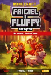 Na pomoc Fluffy`emu. Frigiel i Fluffy. Początek. nieoficjalny przewodnik po świecie Minecraft. Autor: Frigiel, Ange. Multiszop.pl Okładka książki Na pomoc Fluffy`emu. Frigiel i Fluffy. Początek. nieoficjalny przewodnik po świecie Minecraft