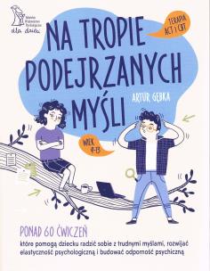 Okładka książki Na tropie podejrzanych myśli Terapia ACT i CBT Ponad 60 ćwiczeń, które pomogą dziecku radzić sobie z trudnymi myślami, rozwijać elastyczność psychologiczną i budować odporność psychiczną
