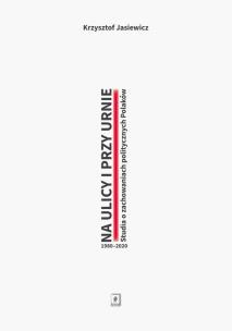 Okładka książki Na ulicy i przy urnie. Studia o zachowaniach politycznych Polaków 1980-2020