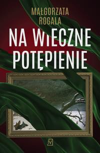 Na wieczne potępienie. Pełnia tajemnic. Tom 3. Autor: Rogala Małgorzata. Multiszop.pl Okładka książki Na wieczne potępienie. Pełnia tajemnic. Tom 3
