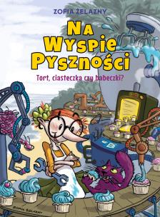 Na Wyspie Pyszności. Tort, ciasteczka czy babeczki?. Autor: Zofia Żelazny. Multiszop.pl Okładka książki Na Wyspie Pyszności. Tort, ciasteczka czy babeczki?