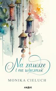 Na zawsze i na wieczność. Autor: Monika Cieluch. Multiszop.pl Okładka książki Na zawsze i na wieczność
