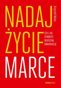 Nadaj życie marce, czyli jak stworzyć skuteczną komunikację. Autor: Krzysztof Wadas. Multiszop.pl Okładka książki Nadaj życie marce, czyli jak stworzyć skuteczną komunikację