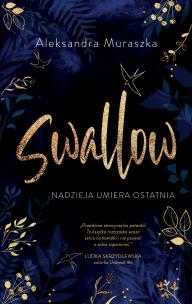 Nadzieja umiera ostatnia. Swallow. Tom 1. Autor: Aleksandra Muraszka. Multiszop.pl Okładka książki Nadzieja umiera ostatnia. Swallow. Tom 1