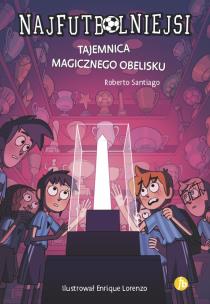 Najfutbolniejsi T.12 Tajemnica magicznego obelisku. Autor: Santiago Roberto. Multiszop.pl Okładka książki Najfutbolniejsi T.12 Tajemnica magicznego obelisku