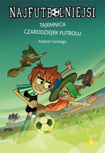 Najfutbolniejsi T.19 Tajemnica czarodziejek.... Autor: Santiago Roberto. Multiszop.pl Okładka książki Najfutbolniejsi T.19 Tajemnica czarodziejek...