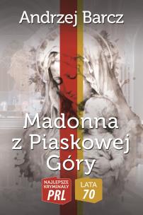 Najlepsze kryminały PRL '70. Madonna z Piaskowej Góry. Autor: Barcz Andrzej. Multiszop.pl Okładka książki Najlepsze kryminały PRL '70. Madonna z Piaskowej Góry