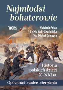 Najmłodsi bohaterowie. Historia polskich dzieci X-XXI w.. Autor: Polak Wojciech, Galij- Skarbińska Sylwia, ks. Michał Damazyn. Multiszop.pl Okładka książki Najmłodsi bohaterowie. Historia polskich dzieci X-XXI w.