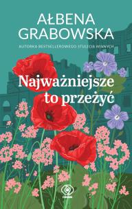 Najważniejsze to przeżyć. Autor: Ałbena Grabowska. Multiszop.pl Okładka książki Najważniejsze to przeżyć