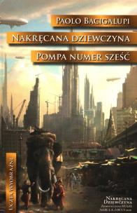 Nakręcana dziewczyna. Pompa numer Sześć. Autor: Bacigalupi Paolo. Multiszop.pl Okładka książki Nakręcana dziewczyna. Pompa numer Sześć