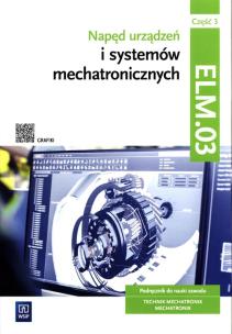 Napęd urządzeń i systemów mechatronicznych Kwalifikacja ELM.03 Podręcznik Część 3. Autor: Michał Tokarz, Stanisław Sierny. Multiszop.pl Okładka książki Napęd urządzeń i systemów mechatronicznych Kwalifikacja ELM.03 Podręcznik Część 3