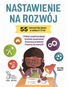 Nastawienie na rozwój 55 ćwiczeń dla dzieci w wieku 8-12 lat. Autor: Curley Peyton. Multiszop.pl Okładka książki Nastawienie na rozwój 55 ćwiczeń dla dzieci w wieku 8-12 lat