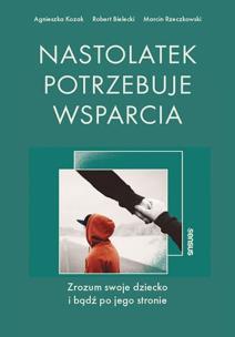 Nastolatek potrzebuje wsparcia. Zrozum swoje dziecko i bądź po jego stronie. Autor: Agnieszka Kozak, Bielecki Robert, Marcin Rzeczkowski. Multiszop.pl Okładka książki Nastolatek potrzebuje wsparcia. Zrozum swoje dziecko i bądź po jego stronie