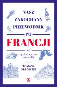 Okładka książki Nasz zakochany przewodnik po Francji, czyli dyplomatyczna ratatouille