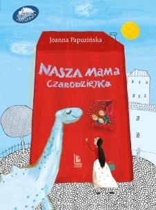 Nasza mama czarodziejka. Autor: Joanna Papuzińska. Multiszop.pl Okładka książki Nasza mama czarodziejka