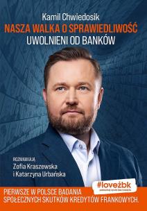 Nasza walka o sprawiedliwość. Uwolnieni od banków. Autor: Kamil Chwiedosik, Zofia Karaszewska, Katarzyna Urbańska. Multiszop.pl Okładka książki Nasza walka o sprawiedliwość. Uwolnieni od banków