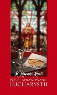 Nasze sprawowanie Eucharystii. Autor: Krzysztof Konecki. Multiszop.pl Okładka książki Nasze sprawowanie Eucharystii