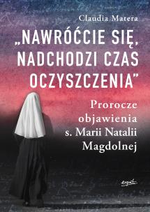 Okładka książki Nawróćcie się, nadchodzi czas oczyszczenia. Prorocze objawienia s. Marii Natalii Magdolnej wyd. 2