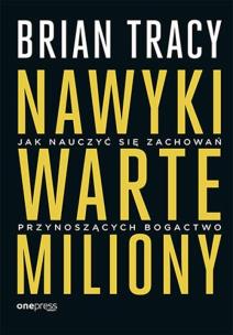 Nawyki warte miliony. Jak nauczyć się zachowań przynoszących bogactwo. Autor: Brian Tracy. Multiszop.pl Okładka książki Nawyki warte miliony. Jak nauczyć się zachowań przynoszących bogactwo
