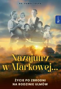 Nazajutrz w Markowej. Życie po zbrodni na rodzinie Ulmów. Autor: Paweł Tołpa. Multiszop.pl Okładka książki Nazajutrz w Markowej. Życie po zbrodni na rodzinie Ulmów
