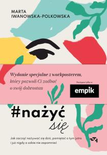 Nażyć się. Jak zacząć nażywać się dziś, pamiętać o tym jutro i już nigdy o sobie nie zapomnieć. Autor: Marta Iwanowska-Polkowska. Multiszop.pl Okładka książki Nażyć się. Jak zacząć nażywać się dziś, pamiętać o tym jutro i już nigdy o sobie nie zapomnieć