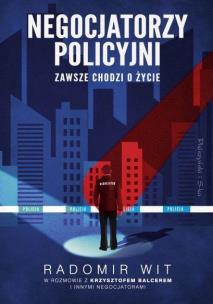 Negocjatorzy policyjni. Zawsze chodzi o życie DL. Autor: Radomir Wit. Multiszop.pl Okładka książki Negocjatorzy policyjni. Zawsze chodzi o życie DL