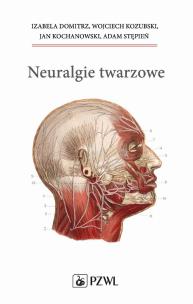 Neuralgie twarzowe. Autor: Domitrz Izabela, Kochanowski Janusz, Stępień Adam. Multiszop.pl Okładka książki Neuralgie twarzowe
