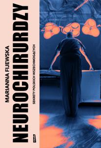 Neurochirurdzy. Sekrety polskich wszechmogących. Autor: Marianna Fijewska. Multiszop.pl Okładka książki Neurochirurdzy. Sekrety polskich wszechmogących