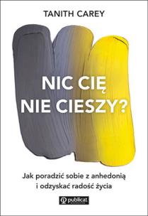 Nic cię nie cieszy? Jak poradzić sobie z anhedonią. Autor: Carey Tanith. Multiszop.pl Okładka książki Nic cię nie cieszy? Jak poradzić sobie z anhedonią