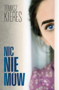 Nic nie mów. Autor: Tomasz Kieres. Multiszop.pl Okładka książki Nic nie mów