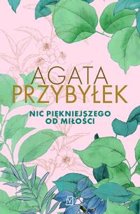 Nic piękniejszego od miłości. Autor: Agata Przybyłek. Multiszop.pl Okładka książki Nic piękniejszego od miłości
