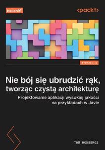 Nie bój się ubrudzić rąk, tworząc czystą architekturę. Projektowanie aplikacji wysokiej jakości na przykładach w Javie. Wydanie II. Autor: Tom Hombergs. Multiszop.pl Okładka książki Nie bój się ubrudzić rąk, tworząc czystą architekturę. Projektowanie aplikacji wysokiej jakości na przykładach w Javie. Wydanie II