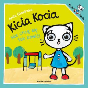 Nie chcę się tak bawić. Kicia Kocia. Autor: Anita Głowińska. Multiszop.pl Okładka książki Nie chcę się tak bawić. Kicia Kocia