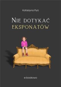 Nie dotykać eksponatów. Autor: Katarzyna Pyrz. Multiszop.pl Okładka książki Nie dotykać eksponatów