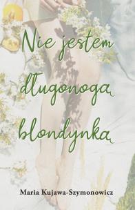 Nie jestem długonogą blondynką. Autor: Maria Kujawa-Szymonowicz. Multiszop.pl Okładka książki Nie jestem długonogą blondynką