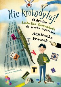 Nie krokodyluj! O drodze Ludwika Zamenhofa do języka esperanto. Autor: Agnieszka Frączek. Multiszop.pl Okładka książki Nie krokodyluj! O drodze Ludwika Zamenhofa do języka esperanto