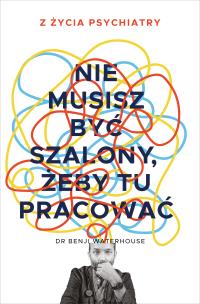 Nie musisz być szalony, żeby tu pracować. Autor: Waterhouse Benji. Multiszop.pl Okładka książki Nie musisz być szalony, żeby tu pracować