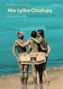 Nie tylko Chałupy. Naturyzm w PRL. Autor: Anna Dobrowolska. Multiszop.pl Okładka książki Nie tylko Chałupy. Naturyzm w PRL