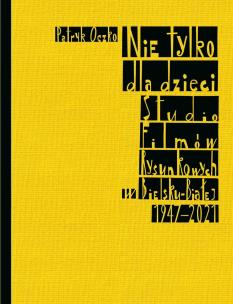 Okładka książki Nie tylko dla dzieci. Studio Filmów Rysunkowych...