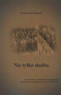 Okładka książki Nie tylko służba. Uroczystości w formacjach wojskowych garnizonu poznańskiego w latach 1921-1939