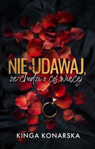 Nie udawaj, że chodzi o coś więcej. Autor: Konarska Kinga. Multiszop.pl Okładka książki Nie udawaj, że chodzi o coś więcej