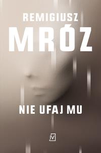 Nie ufaj mu Tom 2. Autor: Remigiusz Mróz. Multiszop.pl Okładka książki Nie ufaj mu Tom 2