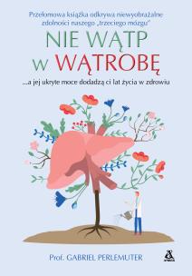 Nie wątp w wątrobę ...a jej ukryte moce dodadzą,,,. Autor: prof. Gabriel Perlemuter. Multiszop.pl Okładka książki Nie wątp w wątrobę ...a jej ukryte moce dodadzą,,,