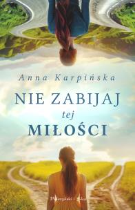 Nie zabijaj tej miłości. Autor: Karpińska Anna. Multiszop.pl Okładka książki Nie zabijaj tej miłości