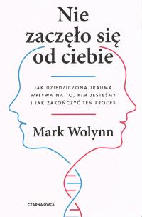 Okładka książki Nie zaczęło się od Ciebie. Jak dziedziczona trauma wpływa na to, kim jesteśmy i jak zakończy ten proces