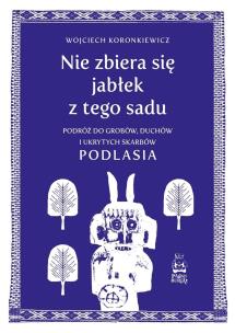 Nie zbiera się jabłek z tego sadu. Autor: Wojciech Koronkiewicz. Multiszop.pl Okładka książki Nie zbiera się jabłek z tego sadu