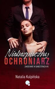 Niebezpieczny Ochroniarz. Zakochane w gangsterach. Tom 3. Autor: Natalia Kulpińska. Multiszop.pl Okładka książki Niebezpieczny Ochroniarz. Zakochane w gangsterach. Tom 3