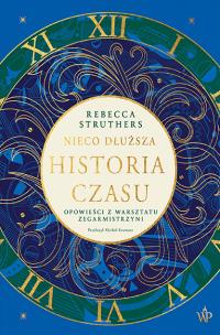 Nieco dłuższa historia czasu. Autor: Rebecca Struthers. Multiszop.pl Okładka książki Nieco dłuższa historia czasu
