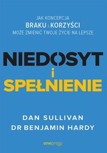Niedosyt i spełnienie. Autor: Dan Sullivan, Dr. Benjamin Hardy. Multiszop.pl Okładka książki Niedosyt i spełnienie