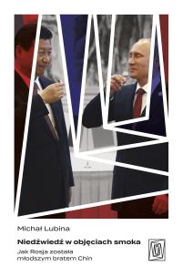 Okładka książki Niedźwiedź w objęciach smoka. Jak Rosja została młodszym bratem Chin